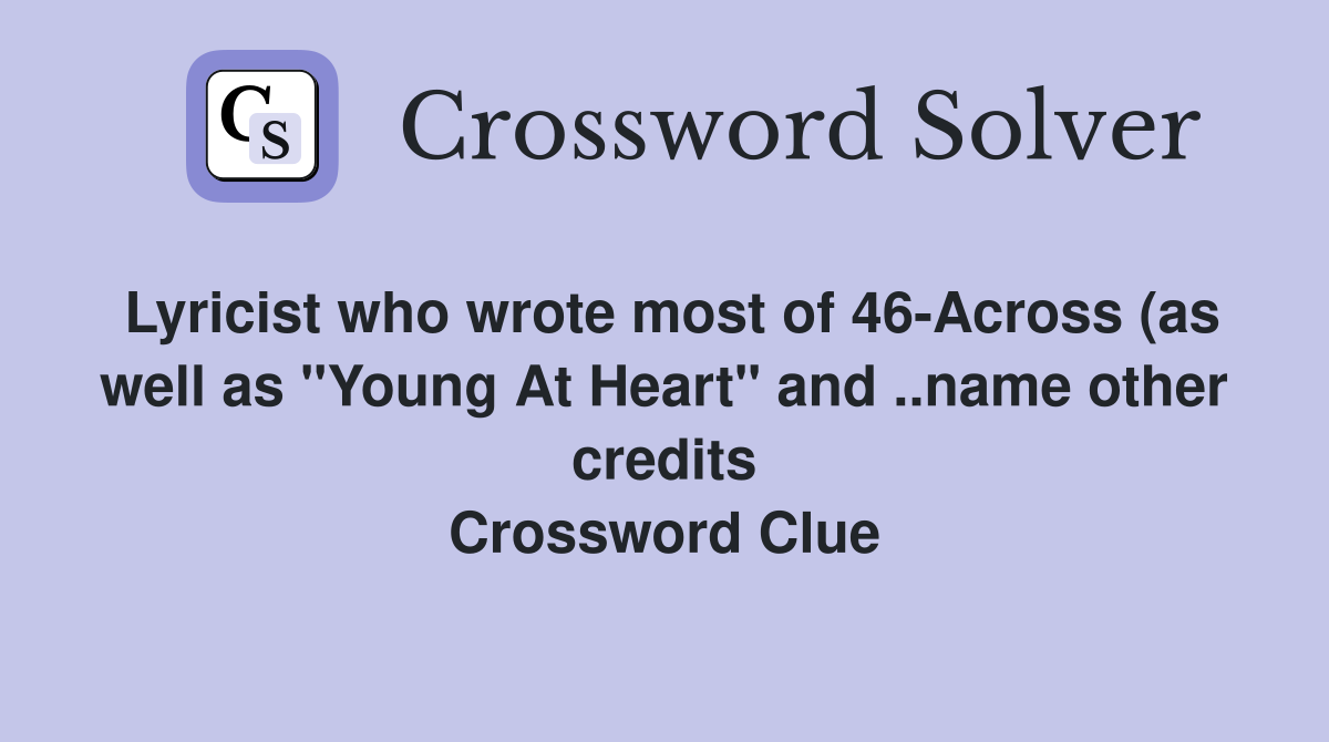 Lyricist who wrote most of 46Across (as well as "Young At Heart" and